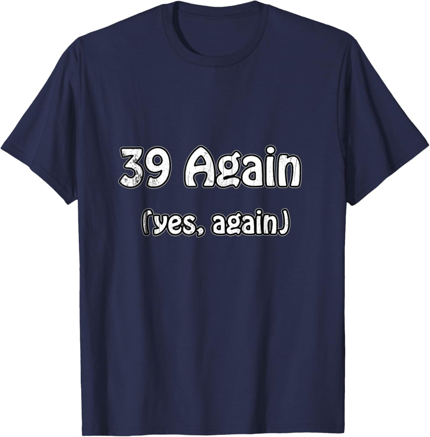 Birthday Age 40 T Shirt - 39 again, yes again T-Shirt - T-Shirt | Navy