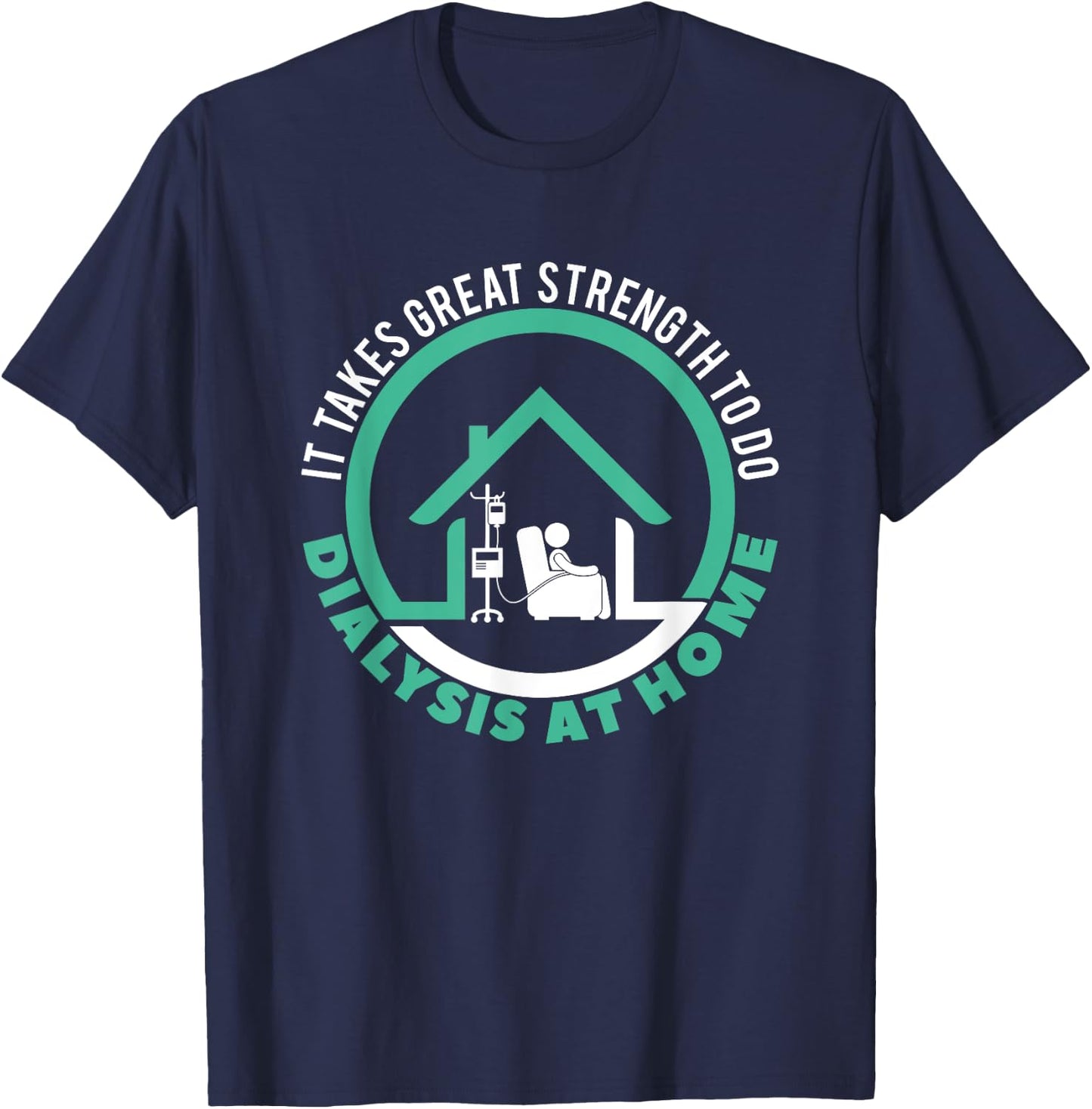 Peritoneal Dialysis A Great Strength To Do Dialysis At Home T-Shirt - T-Shirt | Navy