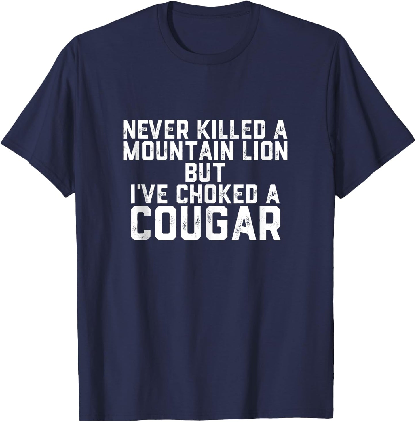 Never Killed A Mountain Lion But I've Choked A Cougar T-Shirt - T-Shirt | Navy