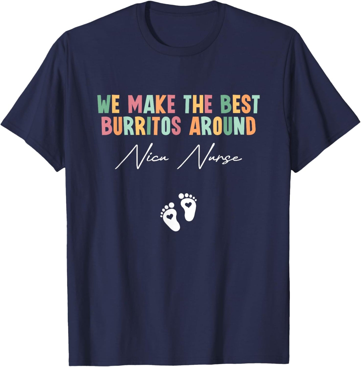 We Make The Best Burritos Around Nicu Nurse Neonatal Nurse T-Shirt - T-Shirt | Navy