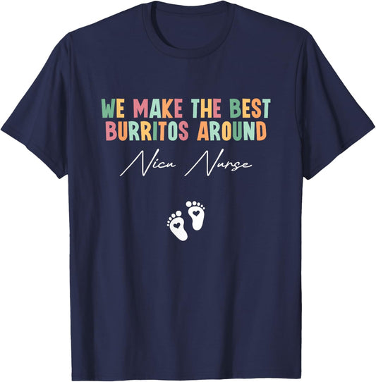 We Make The Best Burritos Around Nicu Nurse Neonatal Nurse T-Shirt - T-Shirt | Navy