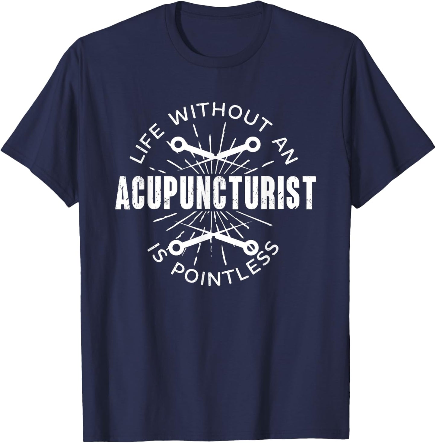 Funny Life Without Acupuncturist Is Pointless | Acupuncture T-Shirt - T-Shirt | Navy