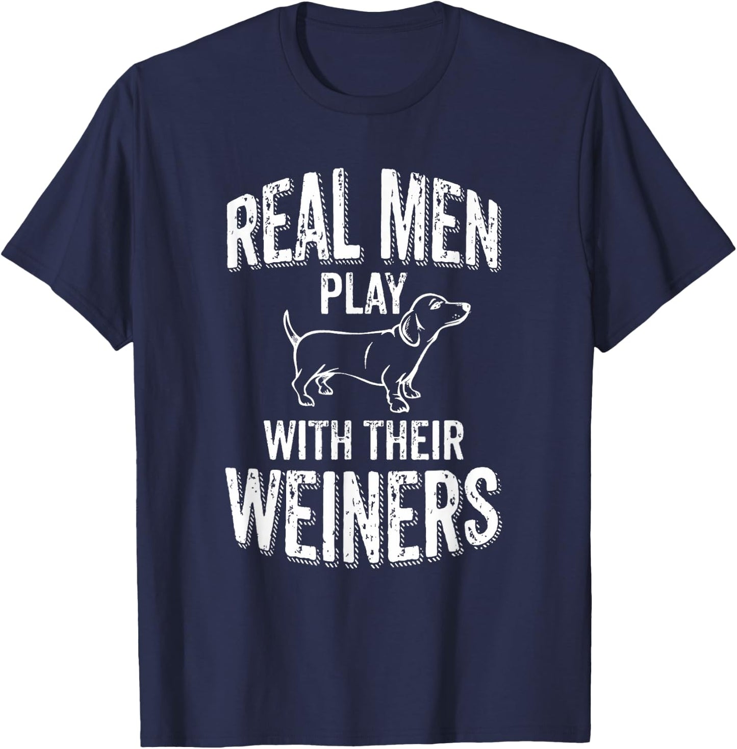 Real Men Play With Their Weiners Funny Dachshund Wiener Dog T-Shirt - T-Shirt | Navy