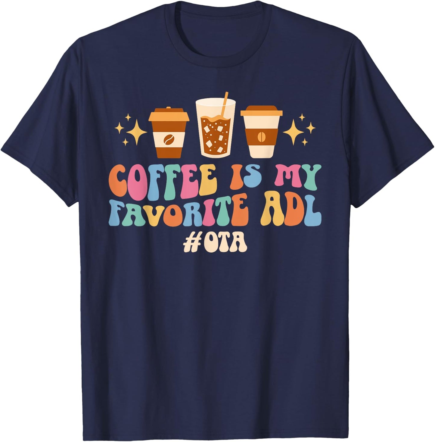 Coffee Is My ADL OTA Occupational Therapist Assistant T-Shirt - T-Shirt | Navy