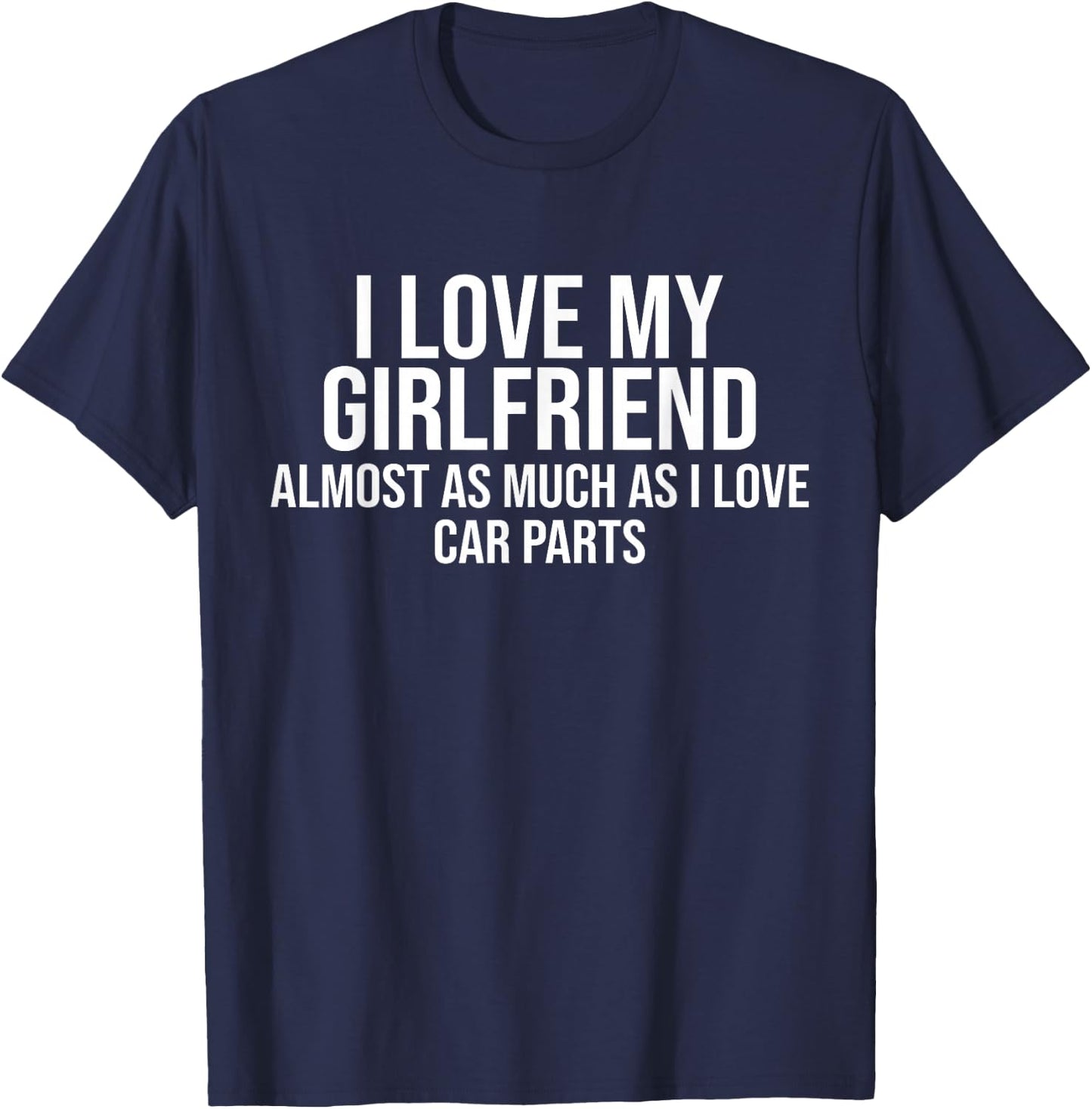I Love My Girlfriend Car Parts Funny Boyfriend Car Guy Gift T-Shirt - T-Shirt | Navy
