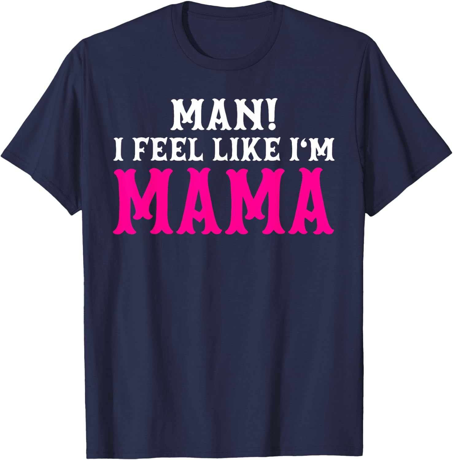 Man I Feel Like I'm Mama Birthday Cowgirl Matching Family T-Shirt - T-Shirt | Navy