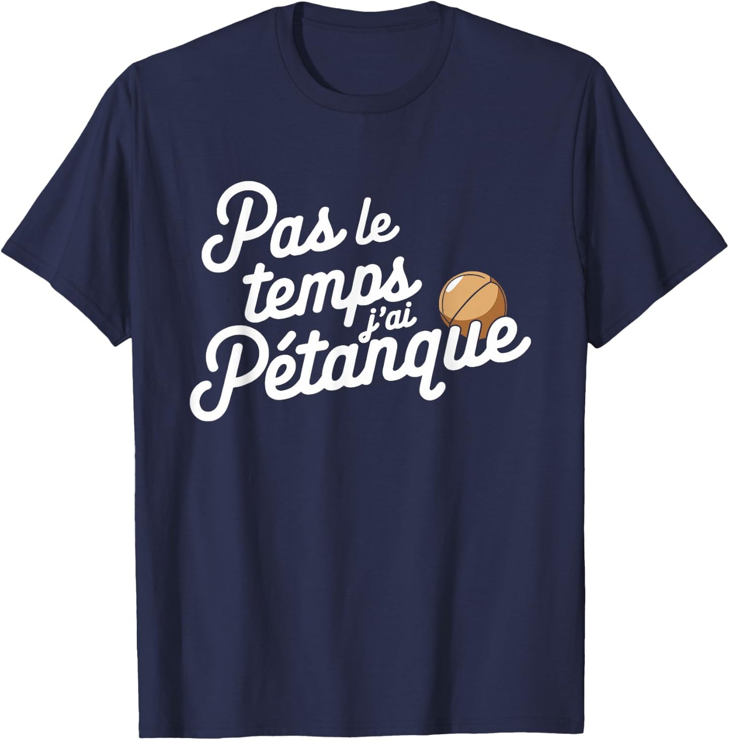 Pas Le Temps Je ai Pétanque Fun , Black, S T-Shirt - T-Shirt | Navy
