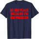 Be His Peace Because I'm His Problem T-Shirt - T-Shirt | Navy