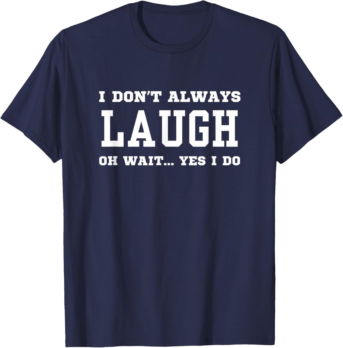 I Don't Always Laugh Oh Wait Yes I Do - Sarcastic Laughing T-Shirt - T-Shirt | Navy