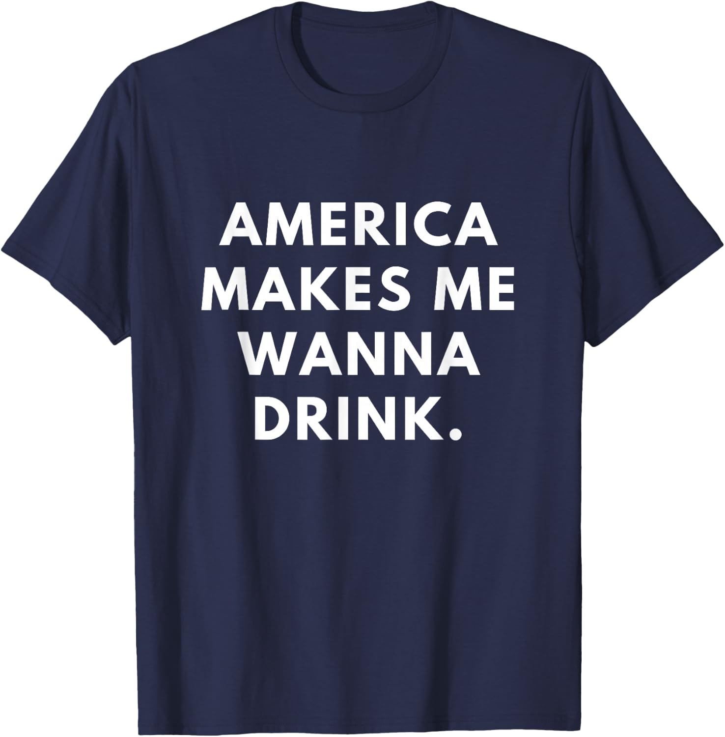 America Makes Me Wanna Drink T-Shirt - T-Shirt | Navy