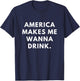 America Makes Me Wanna Drink T-Shirt - T-Shirt | Navy