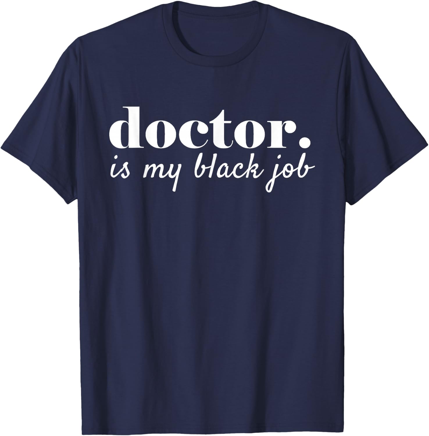 Doctor Is My Black Job, Black Doctor Medical Student PHD T-Shirt - T-Shirt | Navy