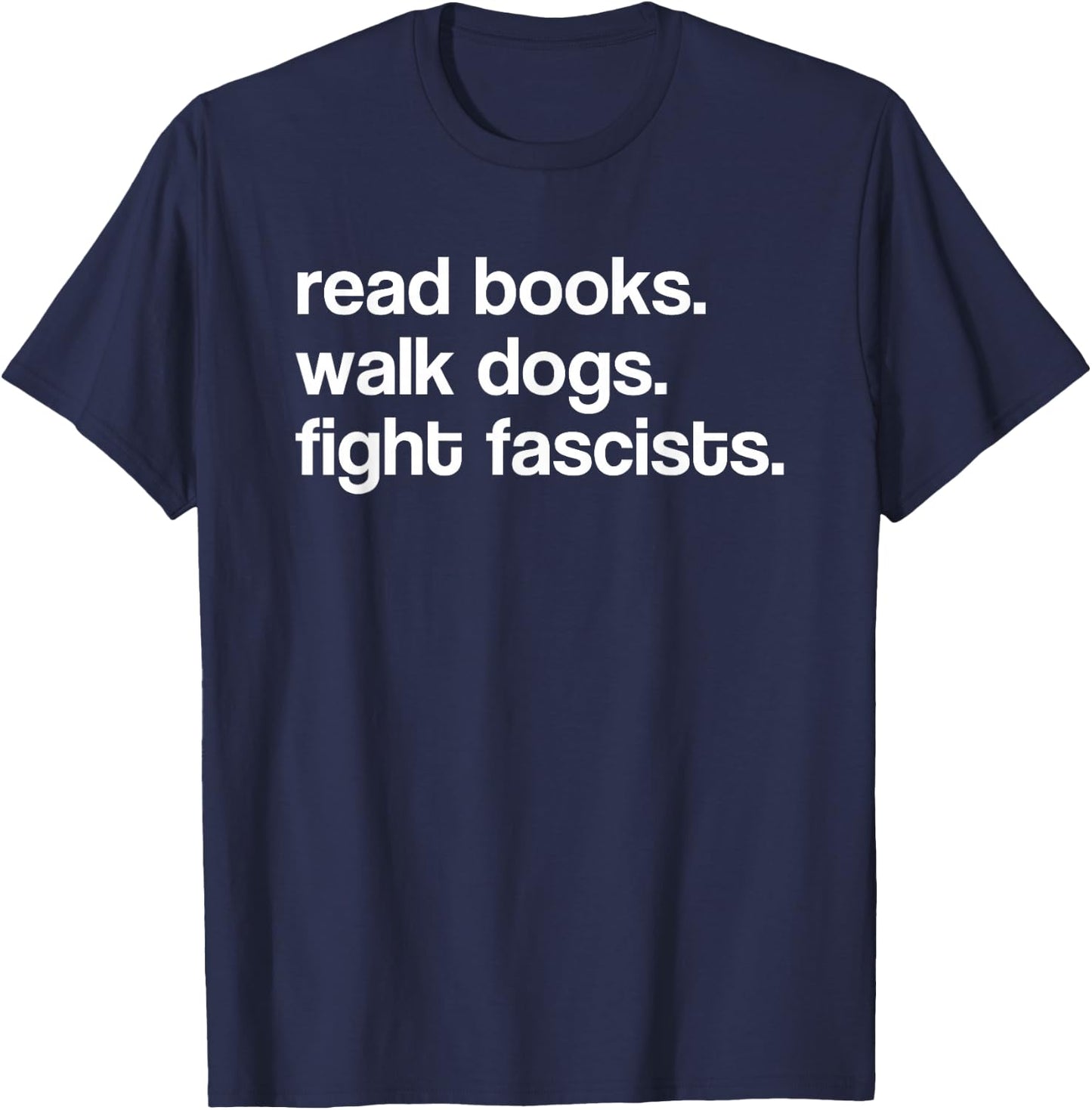 Read Books Walk Dogs Fight Fascists T-Shirt - T-Shirt | Navy