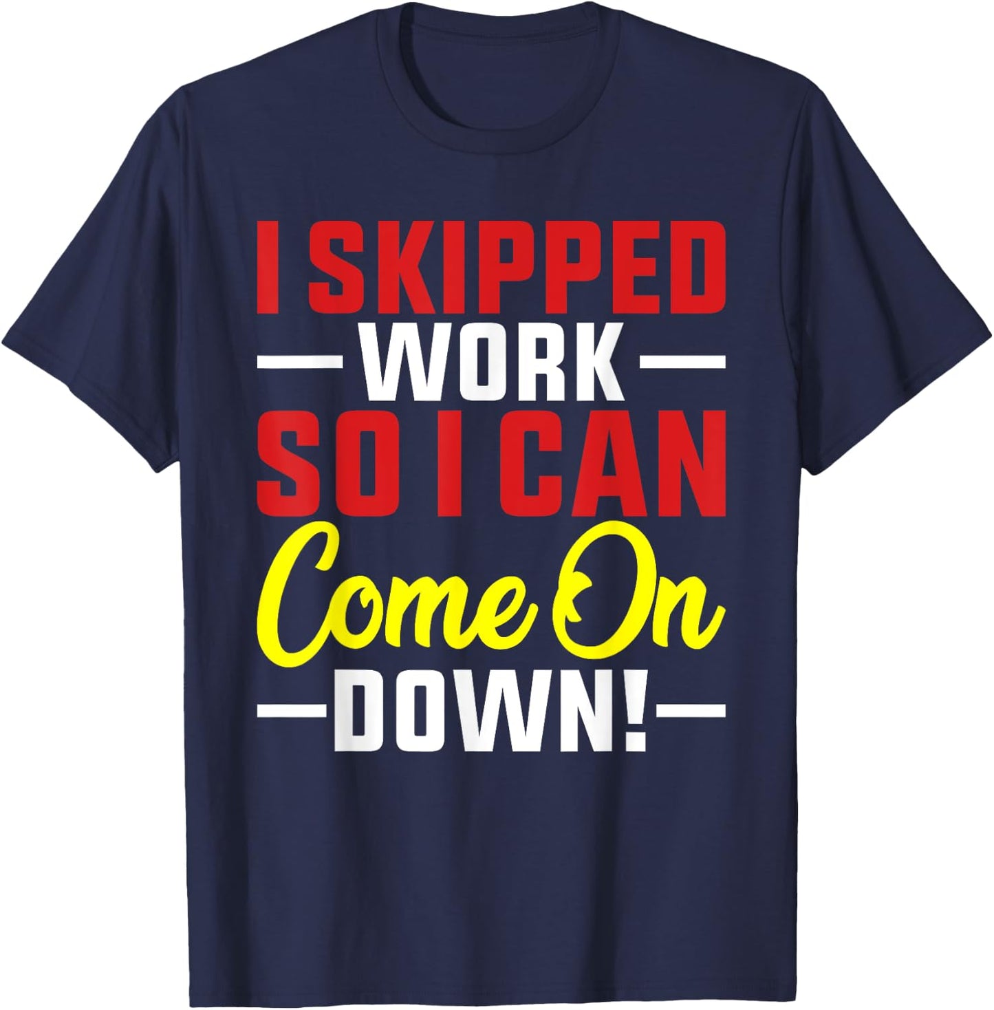 I skipped Work So I can Come on Down men women Skipped work T-Shirt - T-Shirt | Navy
