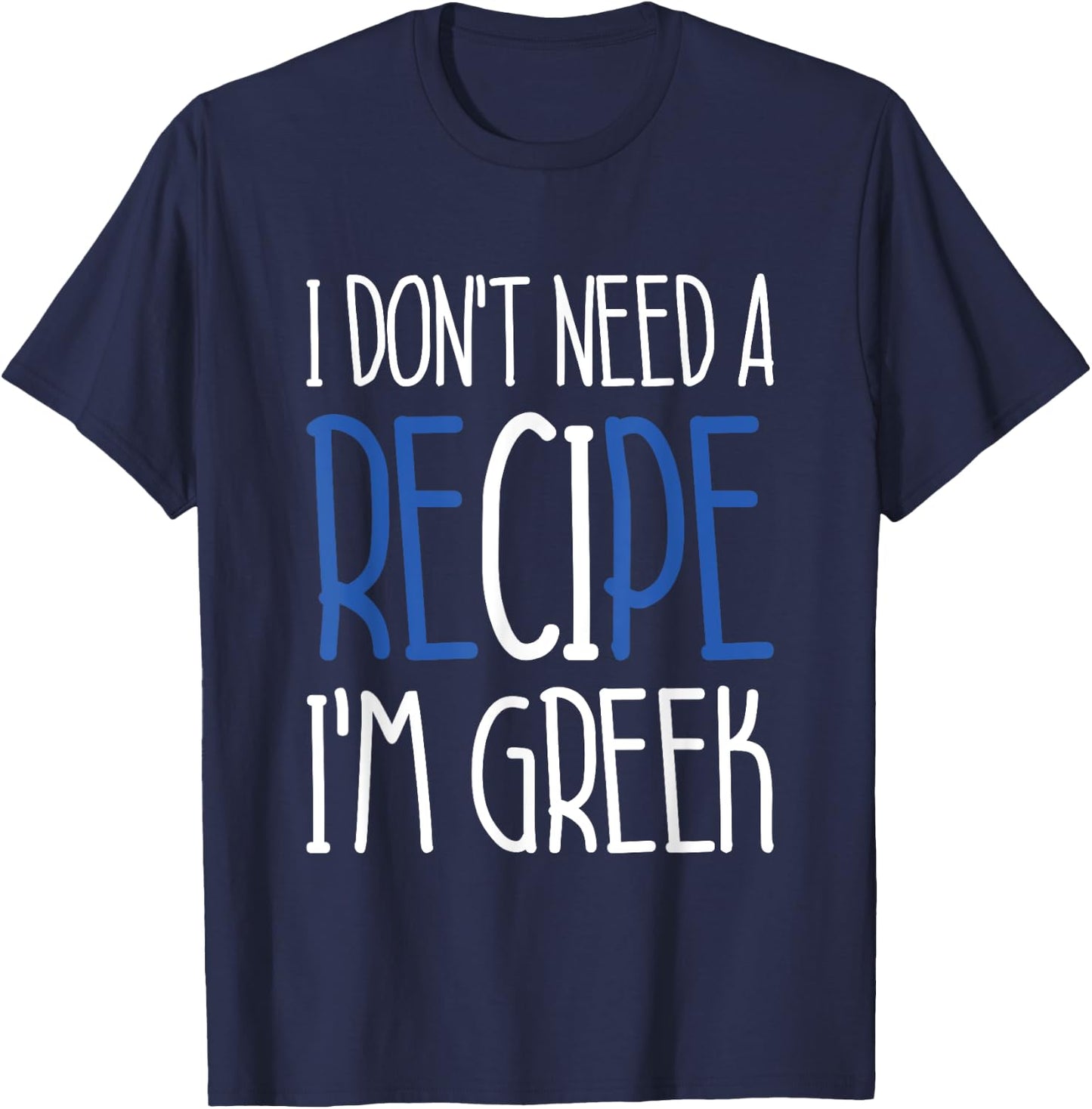 Greece Chef Gift I Don't Need A Recipe I'm Greek Cook T-Shirt - T-Shirt | Navy