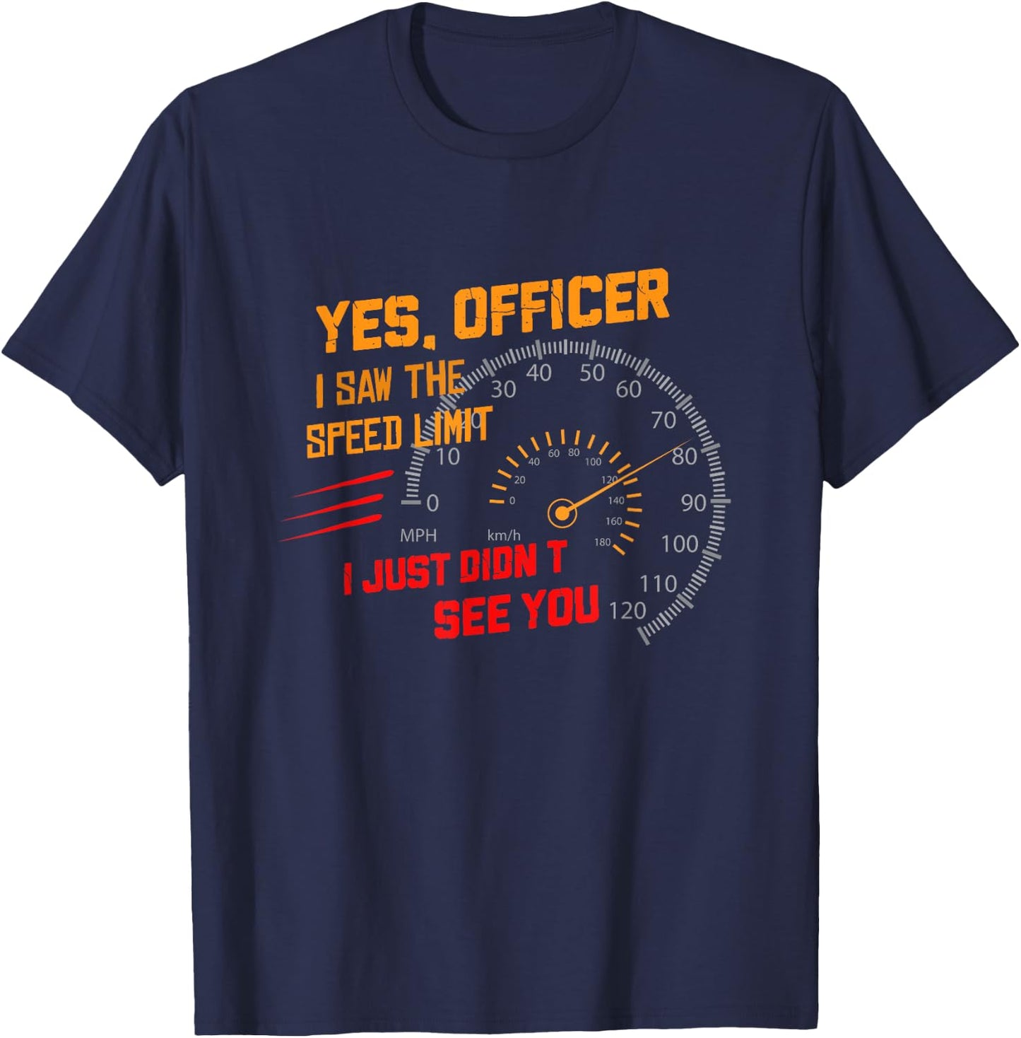 Yes Officer I Saw the Speed Limit I Just Didn't See You T-Shirt - T-Shirt | Navy