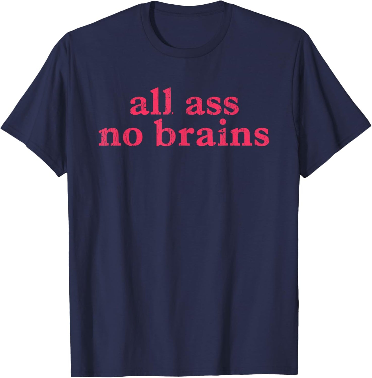 All Ass No Brains Funny Saying Witty Quote T-Shirt - T-Shirt | Navy