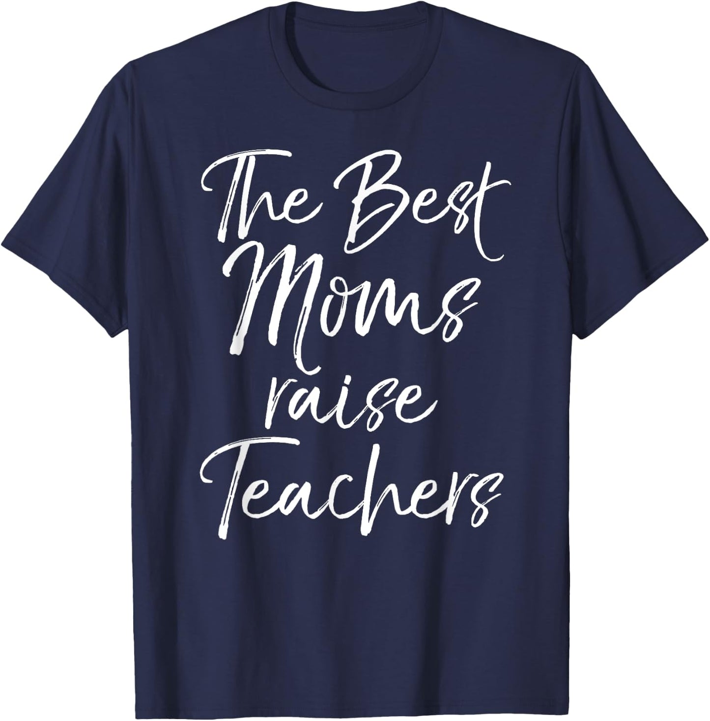 Mom Gift Mother's Day Idea The Best Moms Raise Teachers T-Shirt - T-Shirt | Navy
