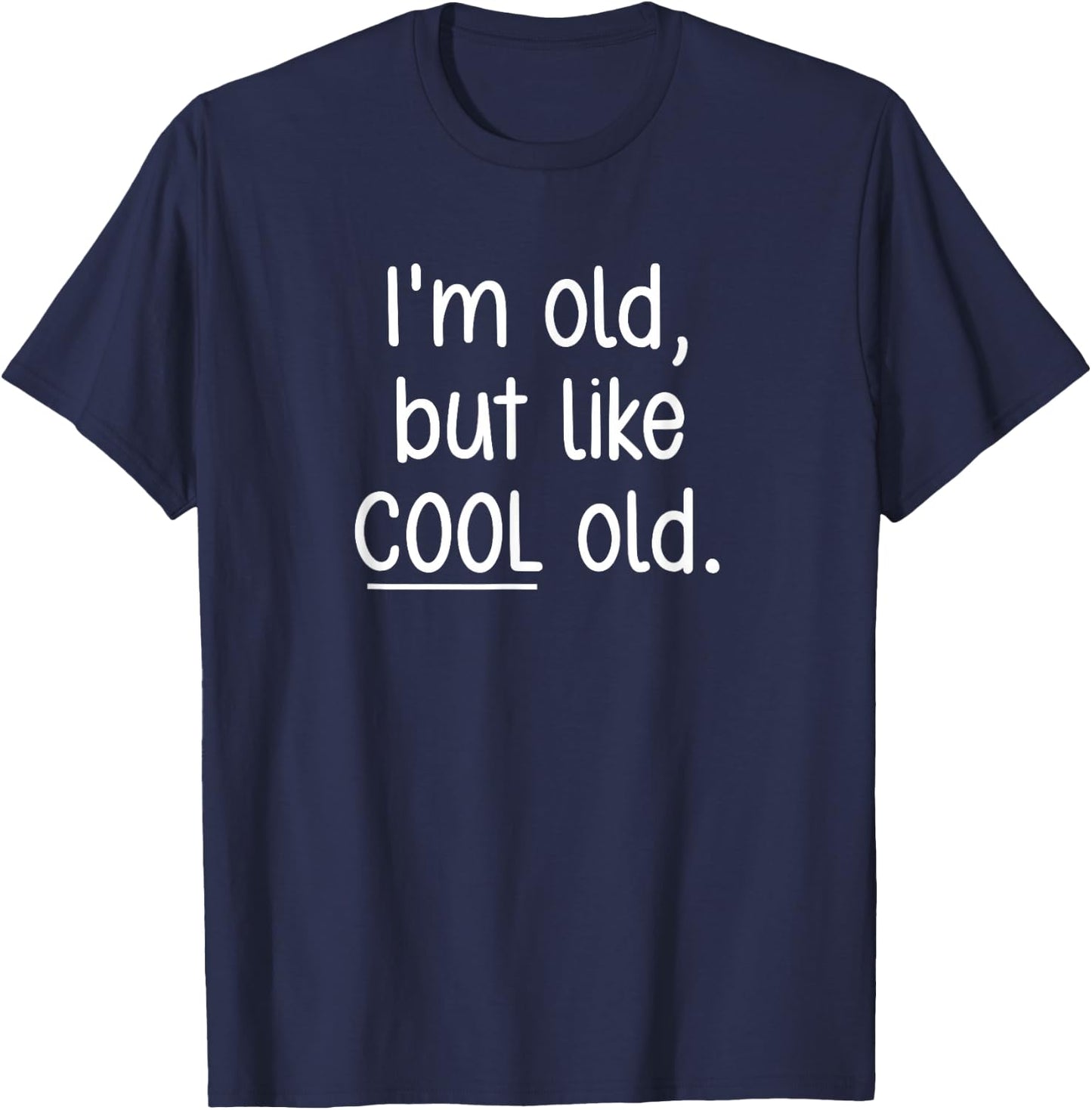 I'm Old, But Like Cool Old, Funny, Jokes, Sarcastic T-Shirt - T-Shirt | Navy