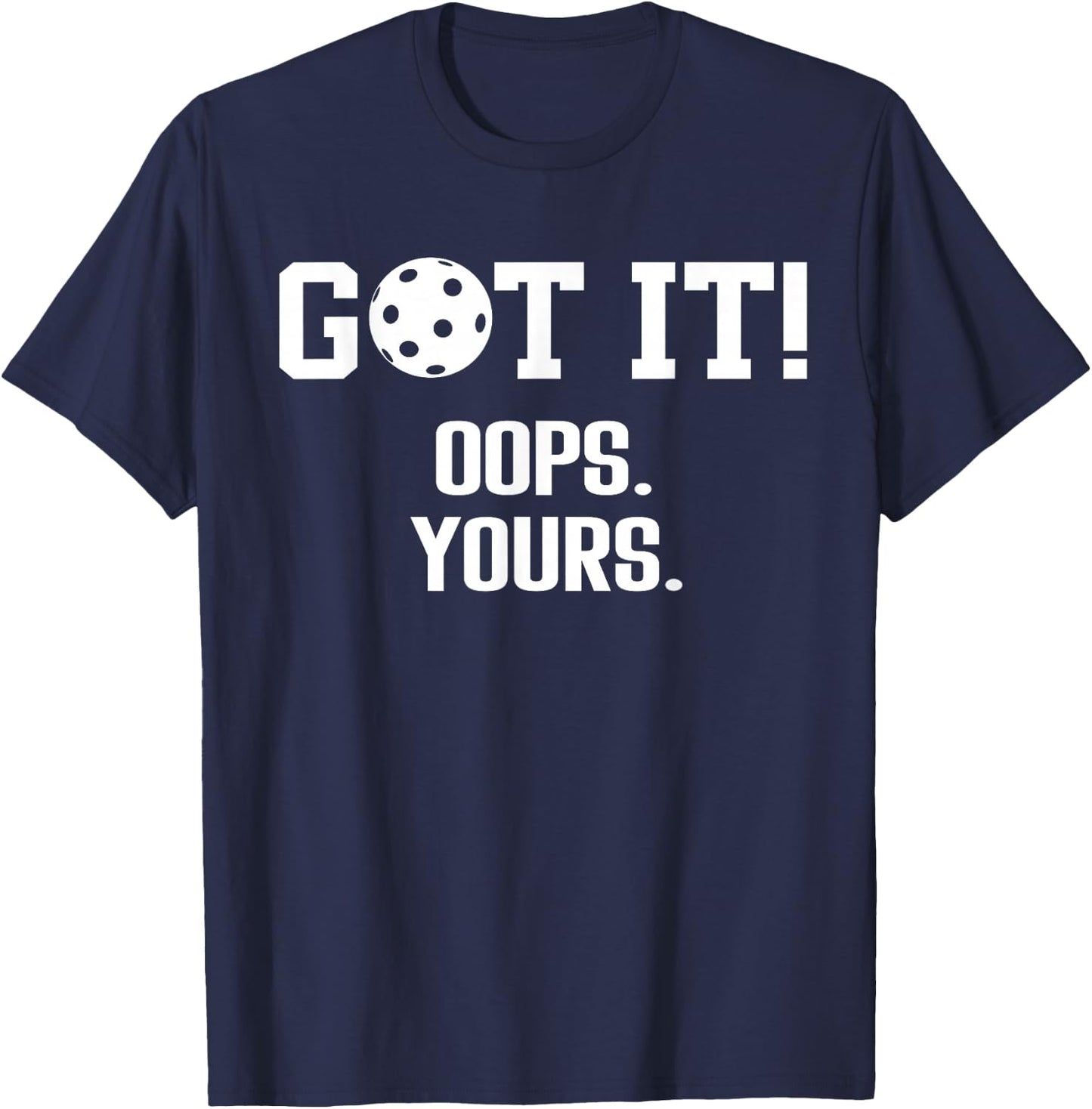 Got It Oops Yours Pickleball Funny Saying T-Shirt - T-Shirt | Navy