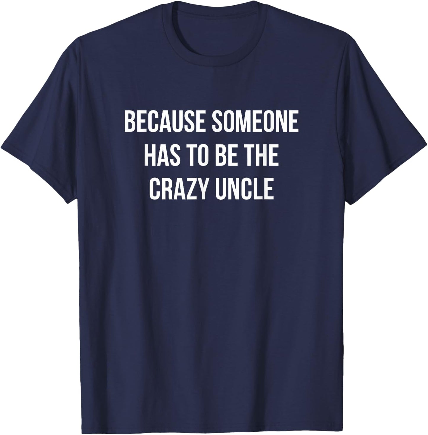 Because Someone Has To Be The Crazy Uncle T-Shirt - T-Shirt | Navy