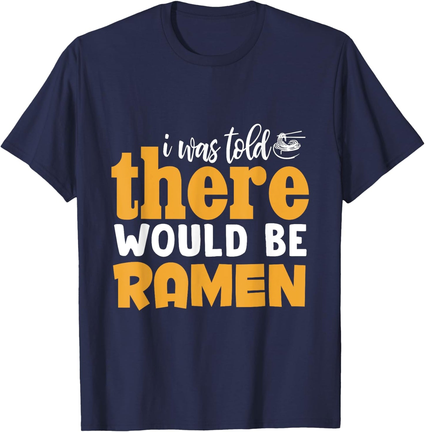 I Was Told There Would Be Ramen T-Shirt - T-Shirt | Navy