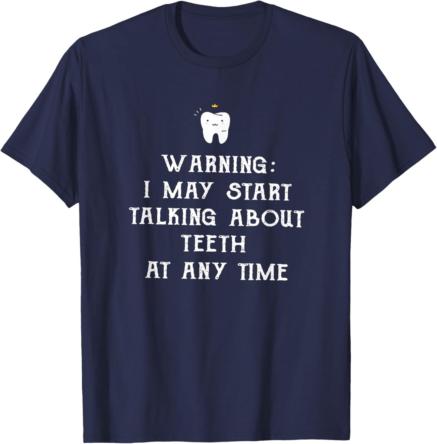 Warning I May Start Talking About Teeth At Any Time T-Shirt - T-Shirt | Navy