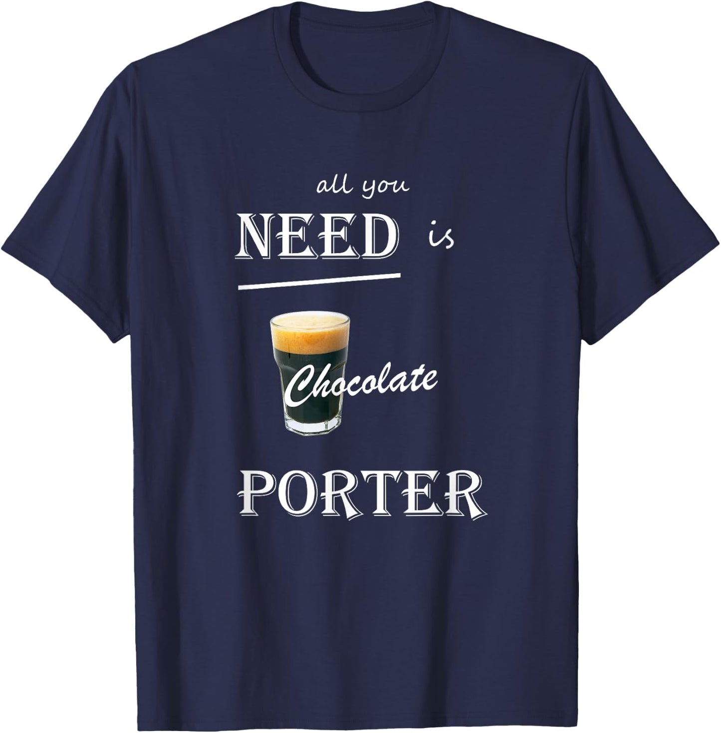 All You Need is Chocolate Porter Craft Beer T-Shirt - T-Shirt | Navy