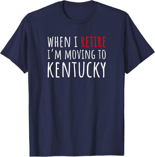 When I Retire I’m Moving to KENTUCKY – Funny American T-Shirt - T-Shirt | Navy