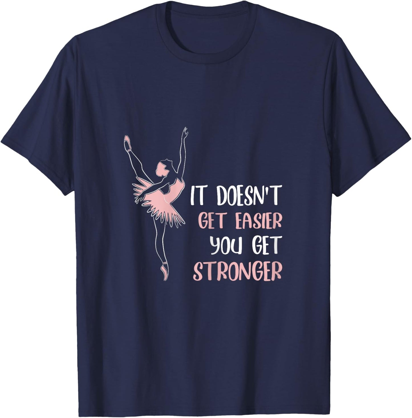 It doesnt get easier you get stronger ballet T-Shirt - T-Shirt | Navy