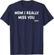 Mother's Day, Miss You Mom I Really Miss You T-Shirt - T-Shirt | Navy