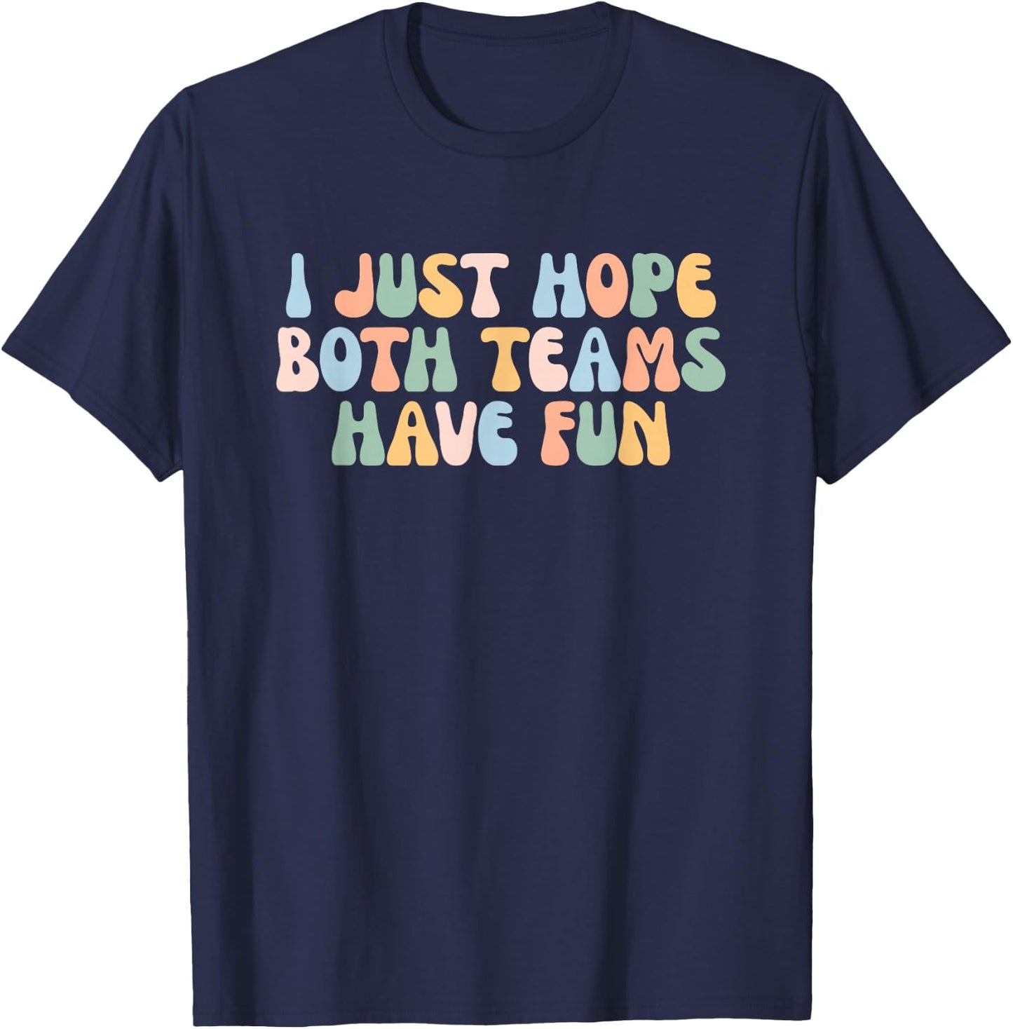 I Just Hope Both Teams Have Fun Yay Go Game Day Football T-Shirt - T-Shirt | Navy