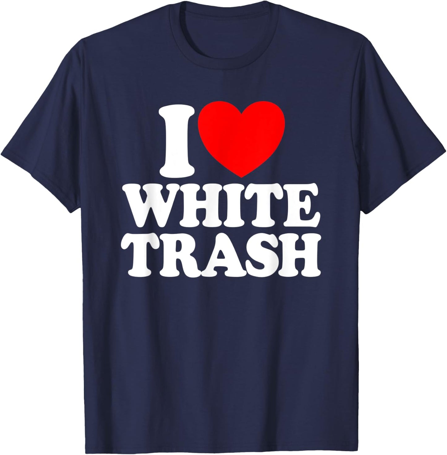 I Love White Trash Funny Redneck I Heart White Trash T-Shirt - T-Shirt | Navy