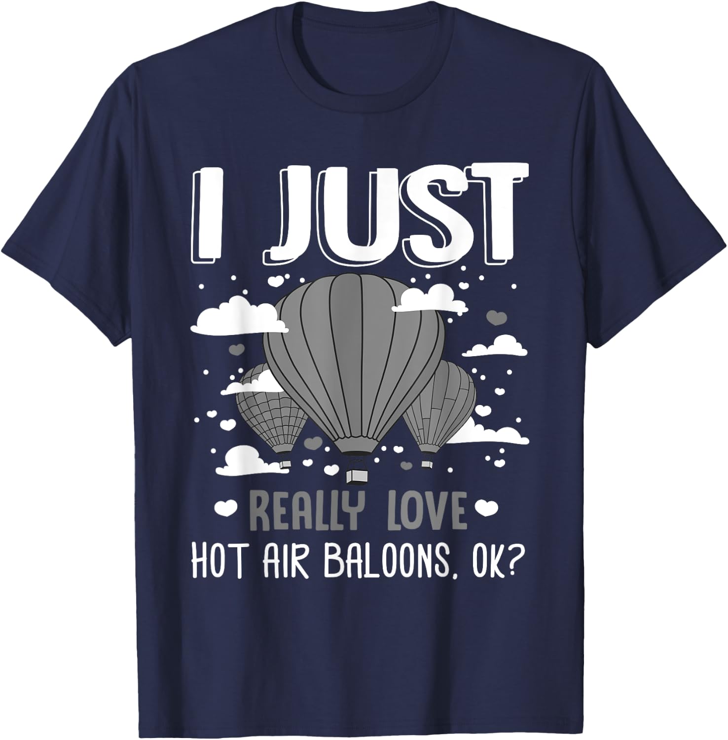 I Just Really Love Hot Air Balloons Ok Balloonist Ballooning T-Shirt - T-Shirt | Navy