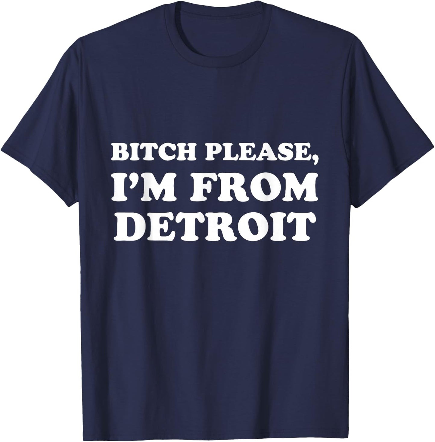 Funny Detroit Shirt | Bitch Please, I'm From Detroit T-Shirt - T-Shirt | Navy