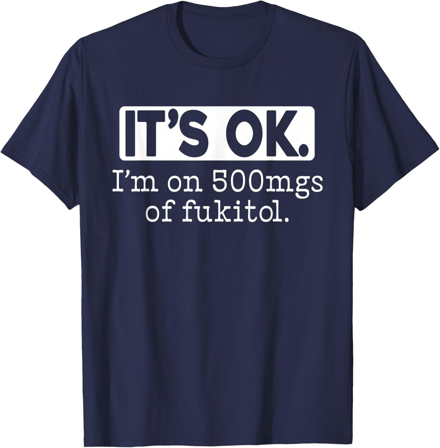 It's Ok Im on 500mg of Fukitol Women 500mg Fukitol T-Shirt - T-Shirt | Navy