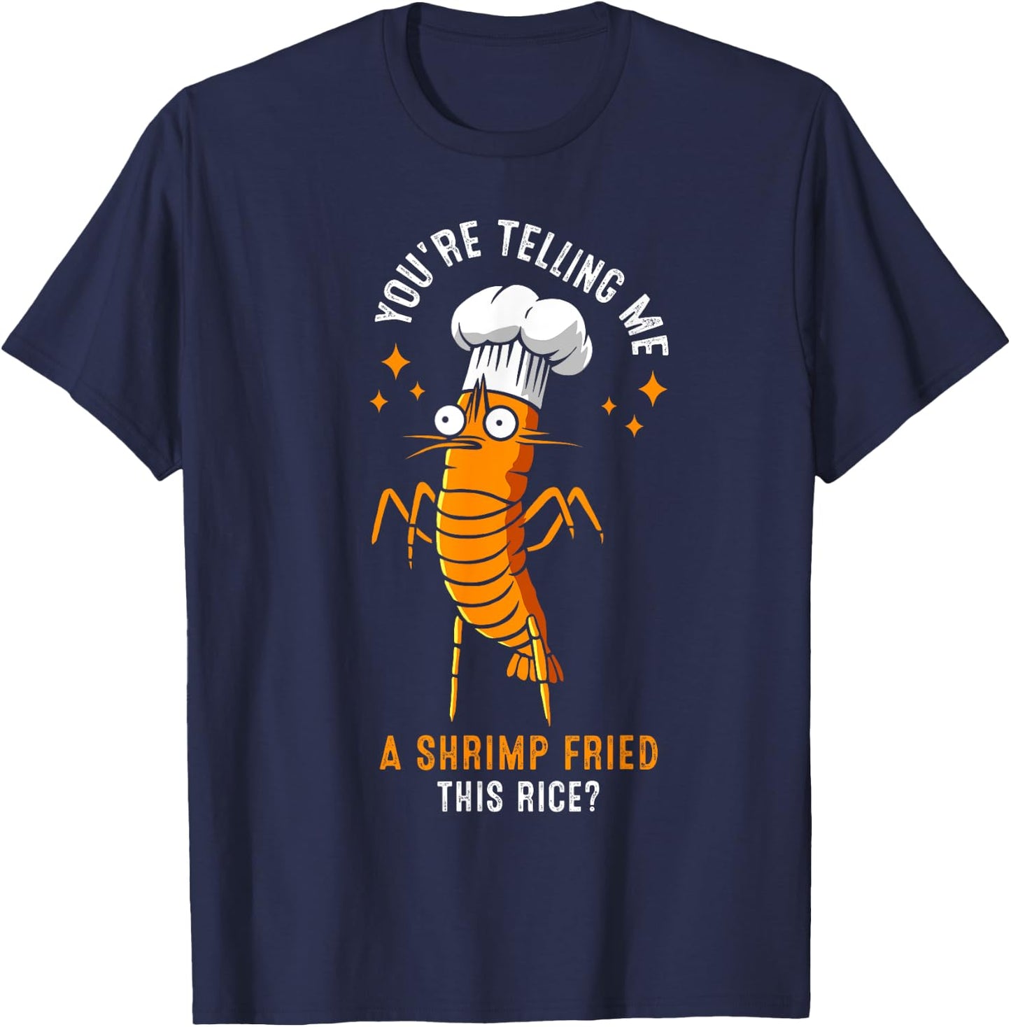You're Telling Me A Shrimp Fried This Rice? T-Shirt - T-Shirt | Navy