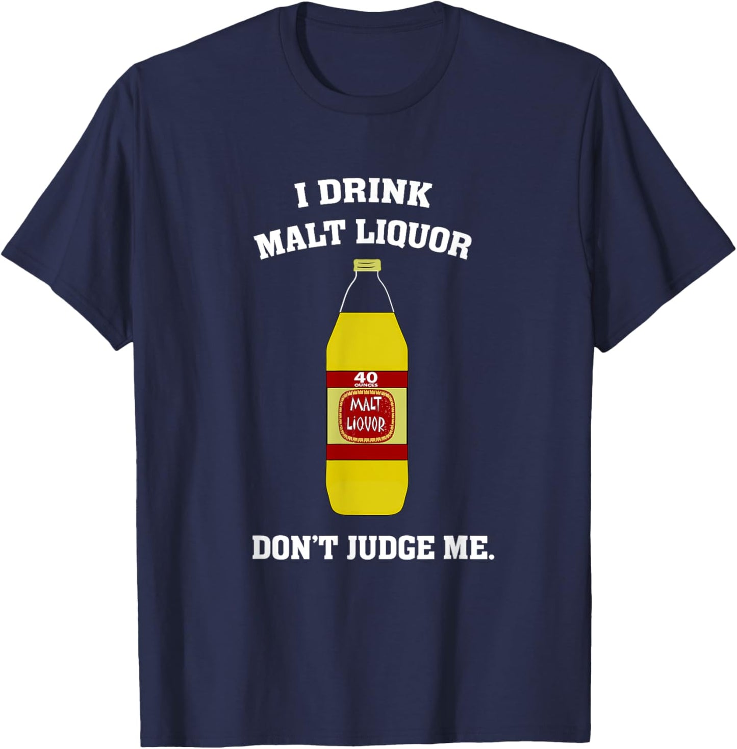 I Drink Malt Liquor - Don't Judge Me T-Shirt - T-Shirt | Navy