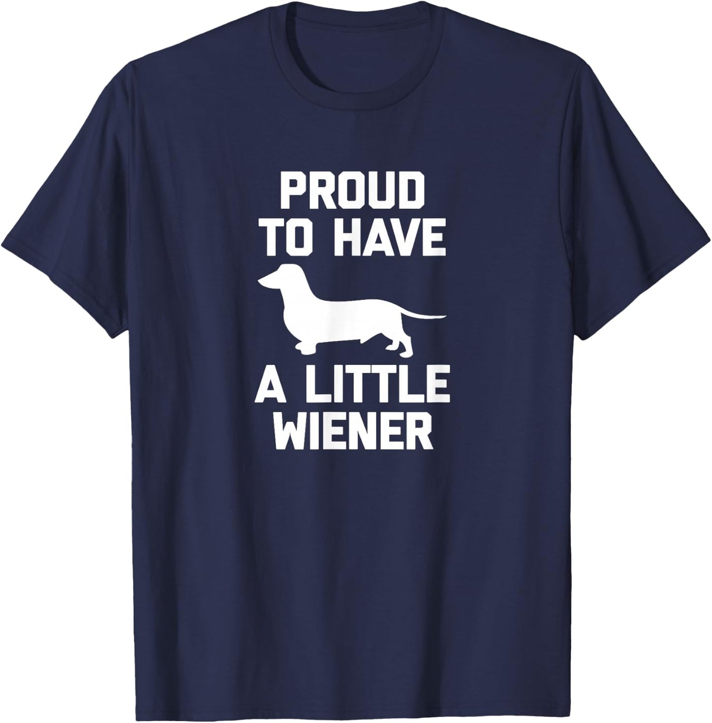 Funny Dachshund Dog Shirt: Proud To Have A Little Wiener Dog T-Shirt - T-Shirt | Navy