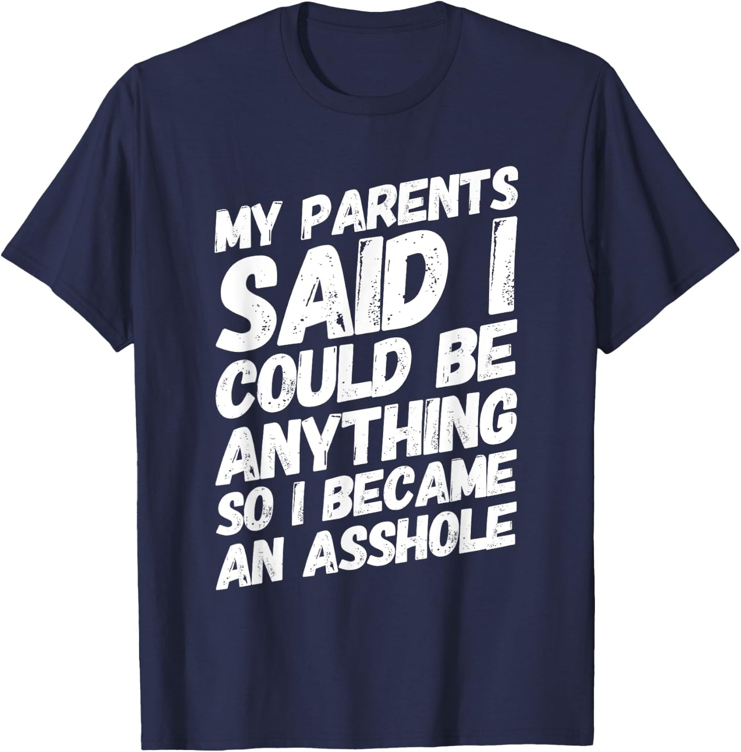 My parents said i could be anything so became an asshole T-Shirt - T-Shirt | Navy
