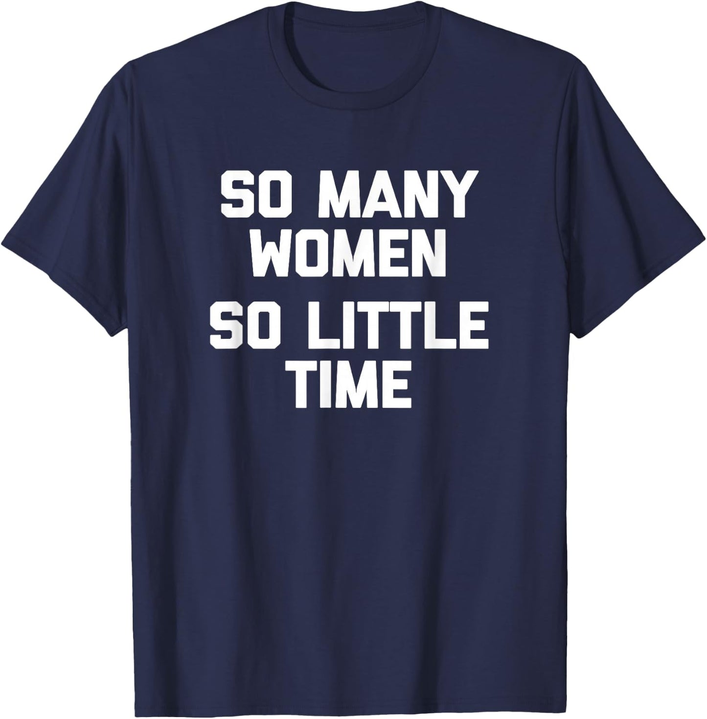 So Many Women, So Little Time funny saying sarcastic T-Shirt - T-Shirt | Navy