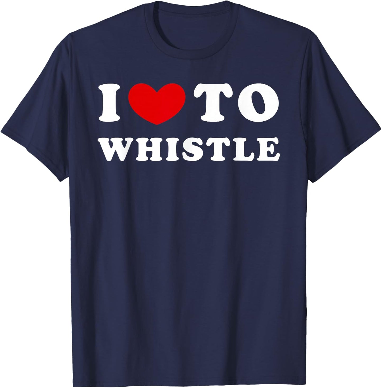 I Love To Whistle, I Heart To Whistle T-Shirt - T-Shirt | Navy