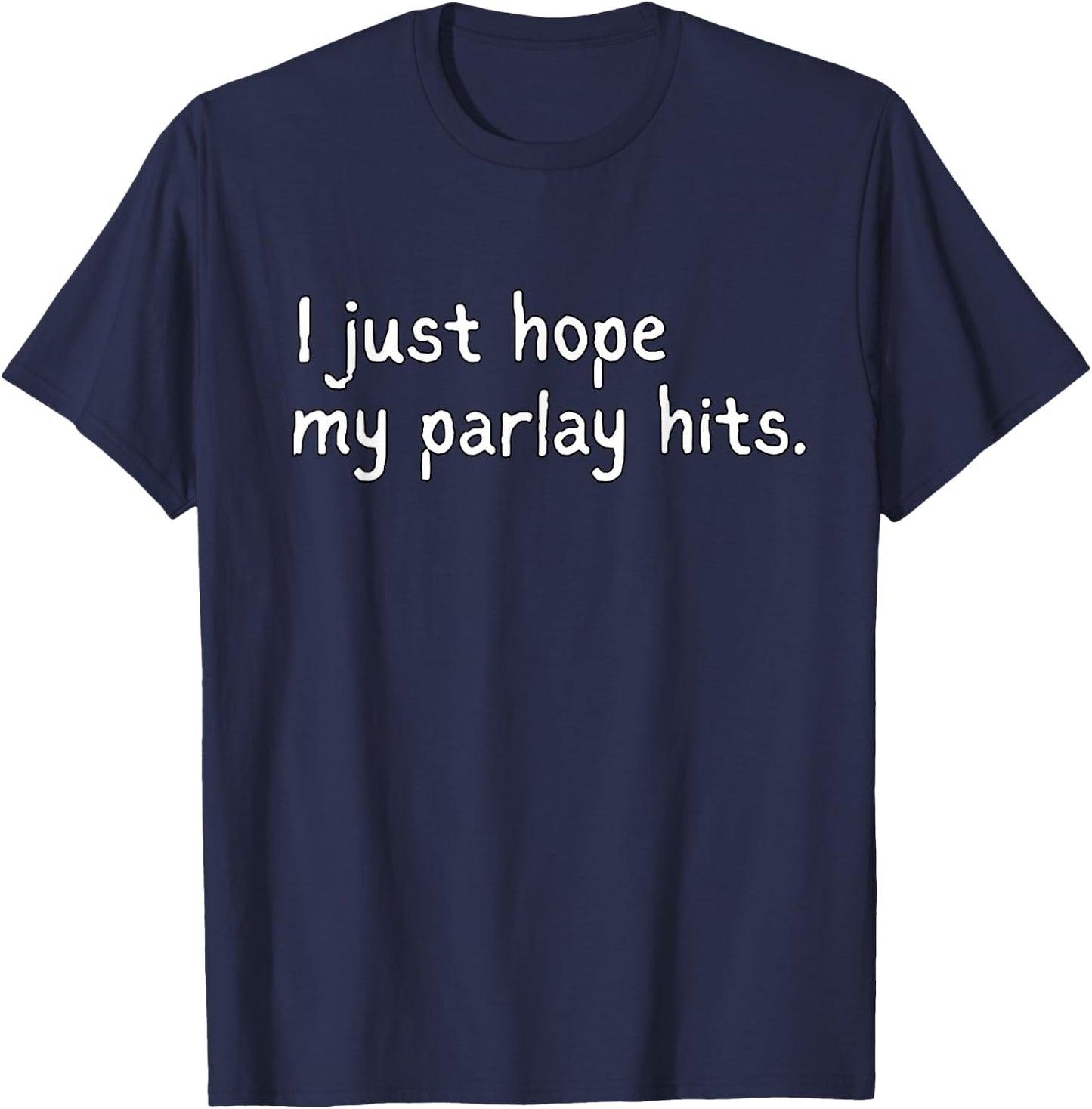 I Just Hope My Parlay Hits Shirt Funny Sports Betting Humor T-Shirt - T-Shirt | Navy