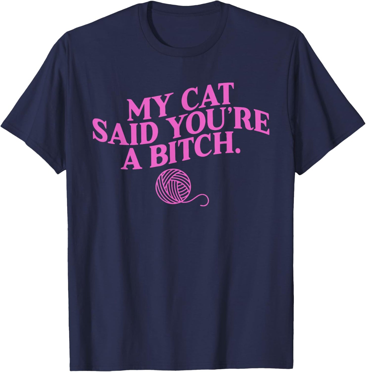 My Cat Said You're A B!tch Funny Lover Cat Apparel Men Women T-Shirt - T-Shirt | Navy