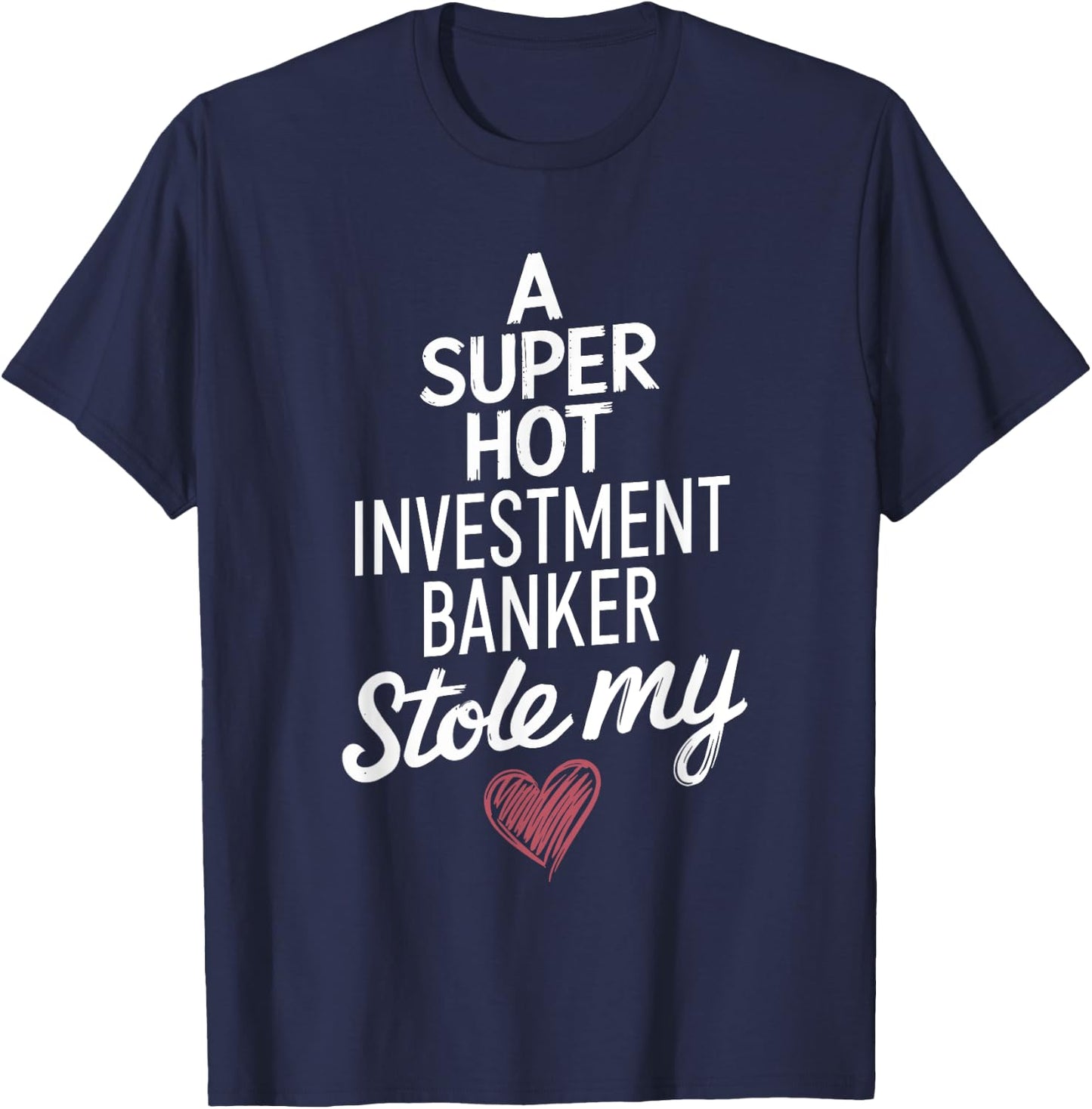 A Super Hot Investment Banker Stole My Heart Valentines Day T-Shirt - T-Shirt | Navy