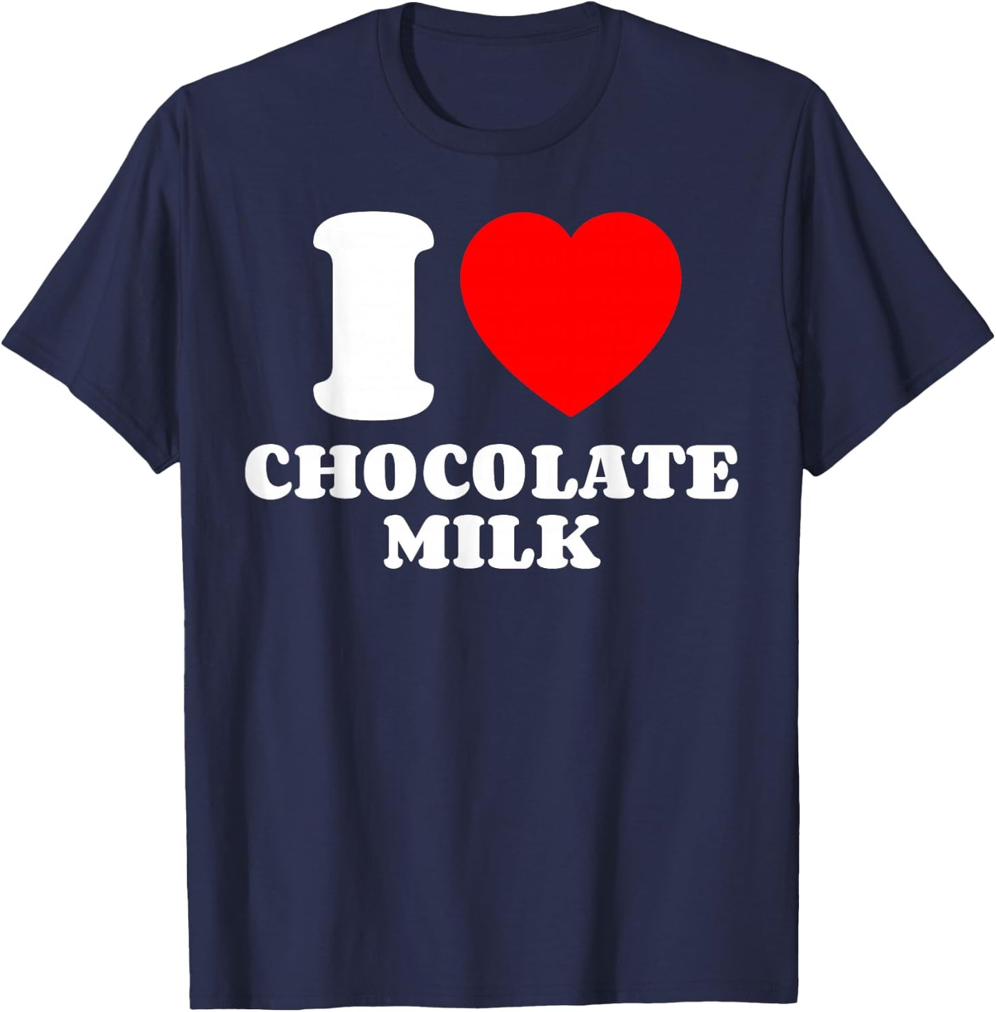 I Love Chocolate Milk Heart Chocolate Milk Lover Yummy Drink T-Shirt - T-Shirt | Navy
