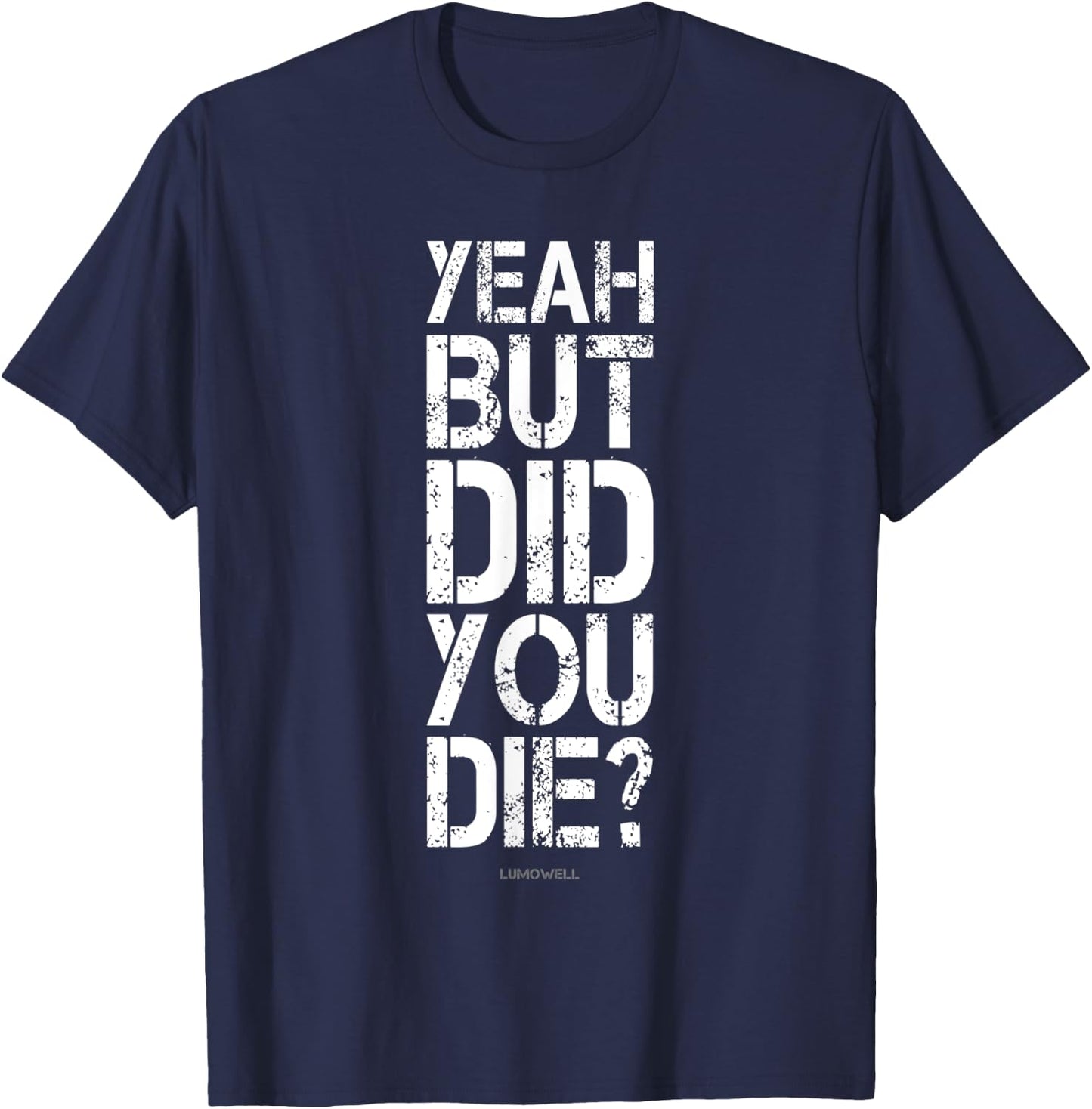Yeah But Did You Die? Shirt - Funny Gym Shirts T-Shirt - T-Shirt | Navy
