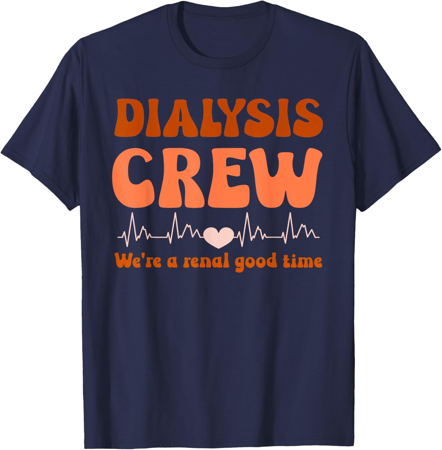 Dialysis Technician Crew We're A Renal Good Time Women Nurse T-Shirt - T-Shirt | Navy