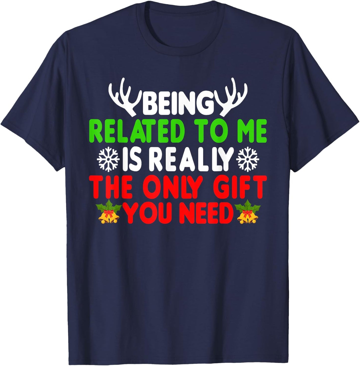 Being Related To Me Is Really The Only Gift You Need Funny T-Shirt - T-Shirt | Navy