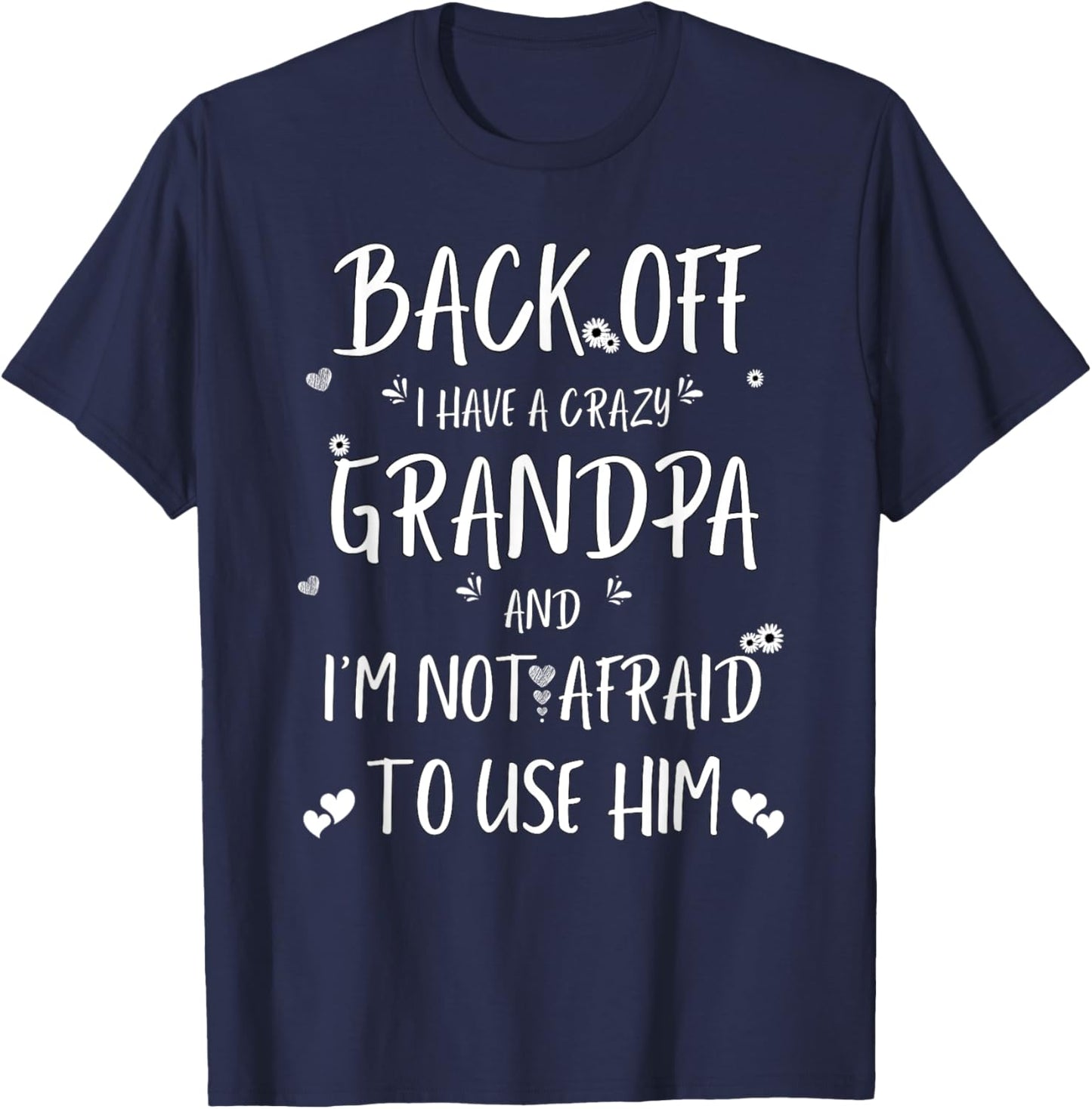 Back Off I Have Crazy Grandpa and I'm Not Afraid To Use Him T-Shirt - T-Shirt | Navy